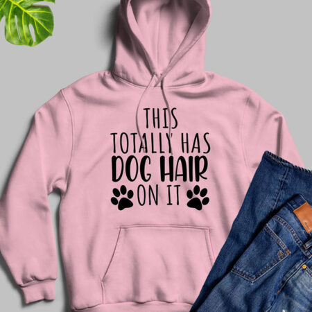 This Totally Has Dog Hair On It Pink Hoodie Unisex