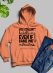 You Couldnt Handle Me Even Orange Hoodie