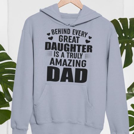 Behind Every Great Daughter Is a Truly Amazing Dad Gery Hoodie