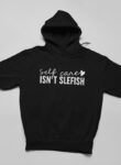 Self Care Isn't Selfish Black Hoodie Unisex