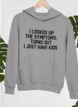 Dark Grey I Looked Up My Symptoms Turns Out I Just Have Kids Hoodie