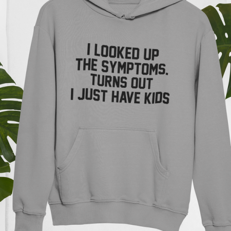 Dark Grey I Looked Up My Symptoms Turns Out I Just Have Kids Hoodie