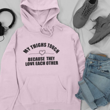 My Thighs Touch Because They Love Each Other Pink Hoodie Unisex