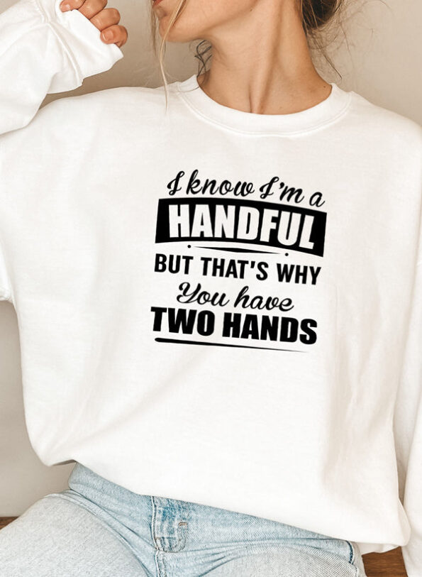 I Know I'm A Handful White Sweatshirt for Women